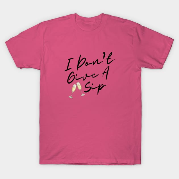 I don't give a sip graphic T-Shirt by SiebergGiftsLLC